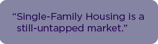 Single-Family Housing is a still-untapped market.